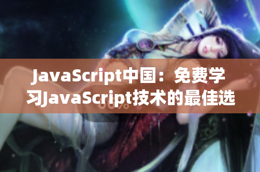 JavaScript中国：免费学习JavaScript技术的最佳选择