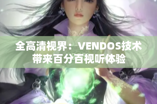 全高清视界：VENDOS技术带来百分百视听体验