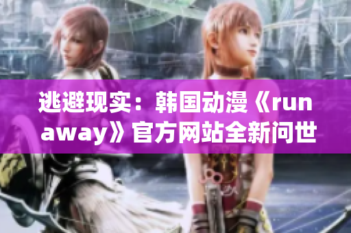 逃避现实：韩国动漫《run away》官方网站全新问世