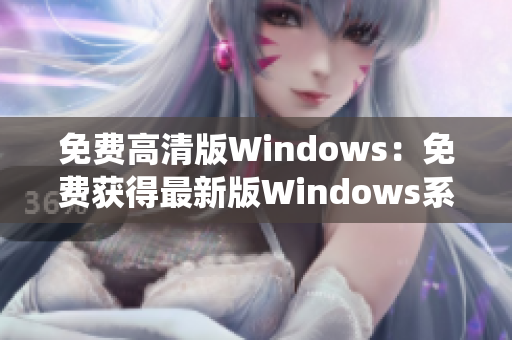 免费高清版Windows：免费获得最新版Windows系统