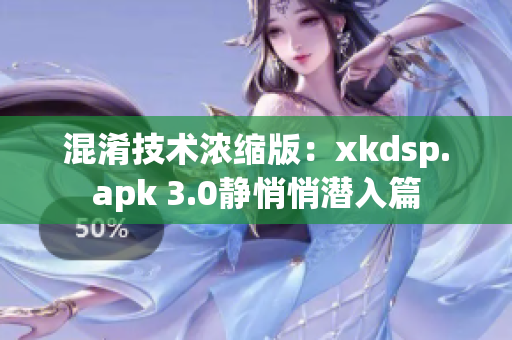 混淆技术浓缩版：xkdsp.apk 3.0静悄悄潜入篇