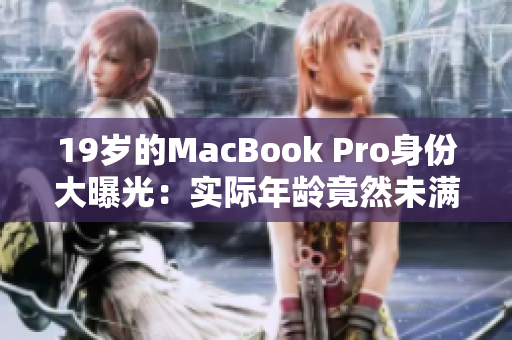 19岁的MacBook Pro身份大曝光：实际年龄竟然未满16岁？