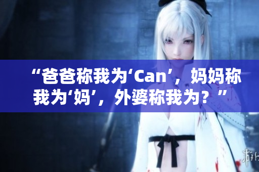 “爸爸称我为‘Can’，妈妈称我为‘妈’，外婆称我为？”