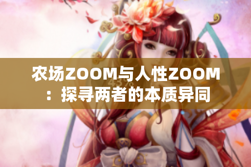 农场ZOOM与人性ZOOM：探寻两者的本质异同