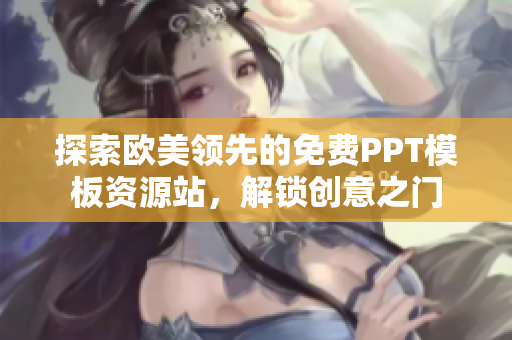 探索欧美领先的免费PPT模板资源站，解锁创意之门