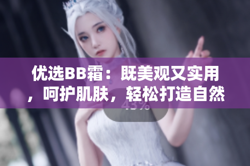 优选BB霜：既美观又实用，呵护肌肤，轻松打造自然妆容