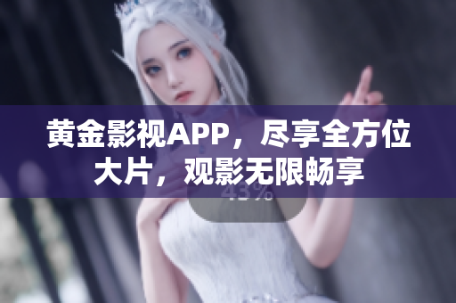 黄金影视APP，尽享全方位大片，观影无限畅享