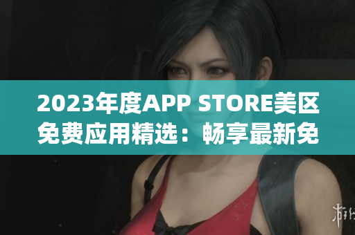 2023年度APP STORE美区免费应用精选：畅享最新免费App大礼包