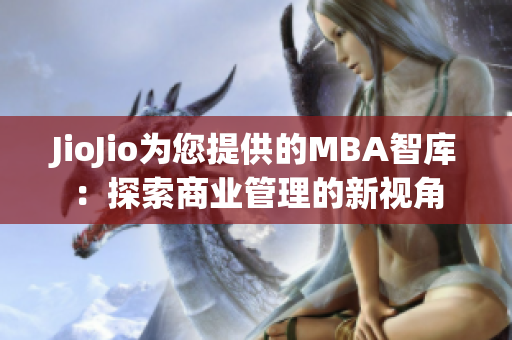 JioJio为您提供的MBA智库：探索商业管理的新视角