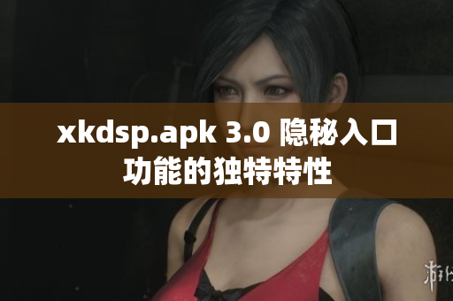 xkdsp.apk 3.0 隐秘入口功能的独特特性