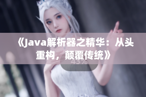 《Java解析器之精华：从头重构，颠覆传统》