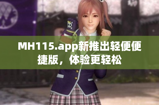 MH115.app新推出轻便便捷版，体验更轻松