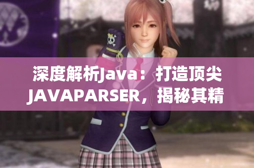 深度解析Java：打造顶尖JAVAPARSER，揭秘其精髓与优势