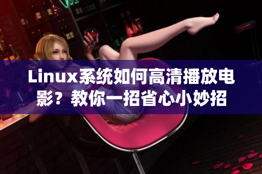 Linux系统如何高清播放电影？教你一招省心小妙招