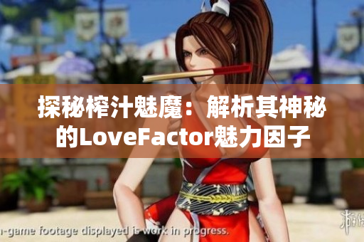 探秘榨汁魅魔：解析其神秘的LoveFactor魅力因子