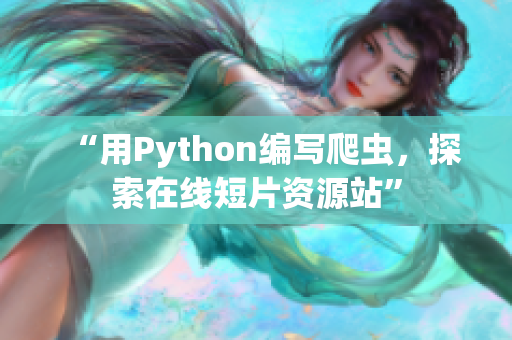 “用Python编写爬虫，探索在线短片资源站”