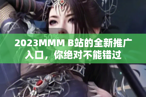 2023MMM B站的全新推广入口，你绝对不能错过