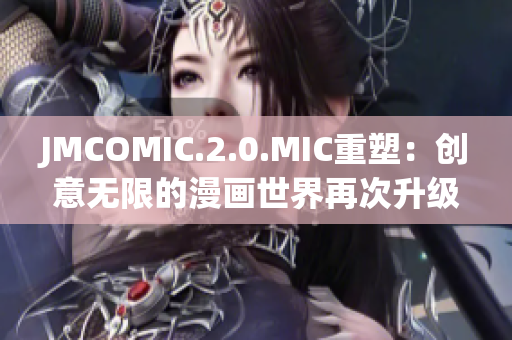 JMCOMIC.2.0.MIC重塑：创意无限的漫画世界再次升级