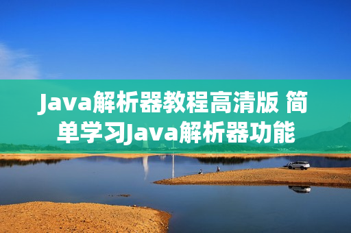 Java解析器教程高清版 简单学习Java解析器功能