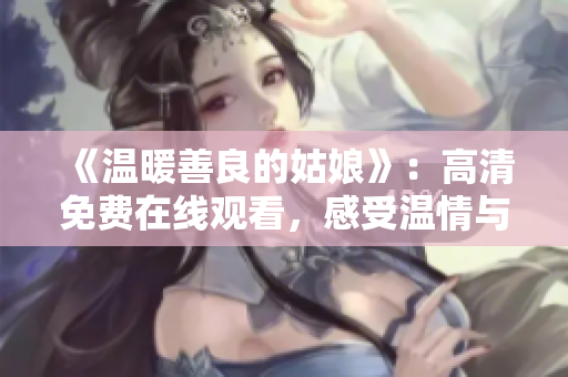 《温暖善良的姑娘》：高清免费在线观看，感受温情与美好。