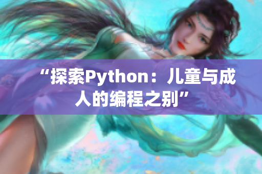 “探索Python：儿童与成人的编程之别”