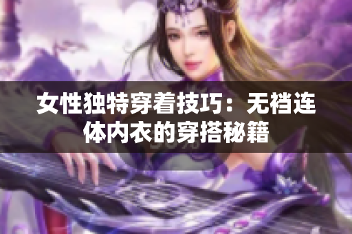 女性独特穿着技巧：无裆连体内衣的穿搭秘籍