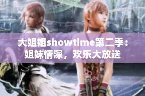 大姐姐showtime第二季：姐妹情深，欢乐大放送