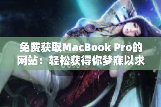 免费获取MacBook Pro的网站：轻松获得你梦寐以求的电脑