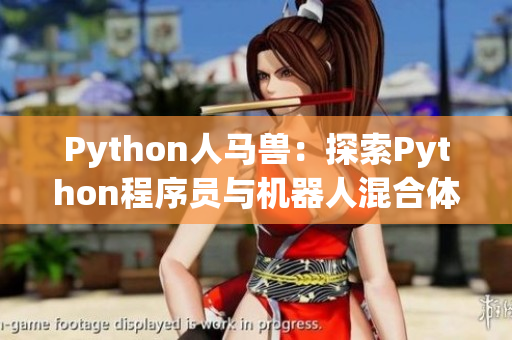 Python人马兽：探索Python程序员与机器人混合体的新世界