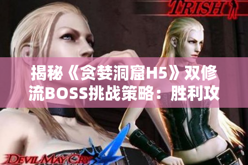 揭秘《贪婪洞窟H5》双修流BOSS挑战策略：胜利攻略全解析