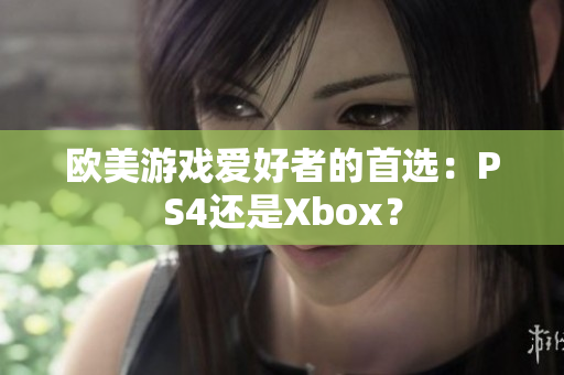 欧美游戏爱好者的首选：PS4还是Xbox？