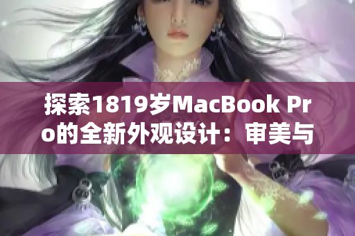 探索1819岁MacBook Pro的全新外观设计：审美与创新的完美结合