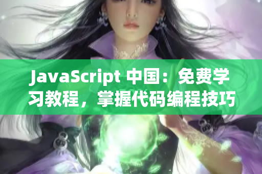 JavaScript 中国：免费学习教程，掌握代码编程技巧