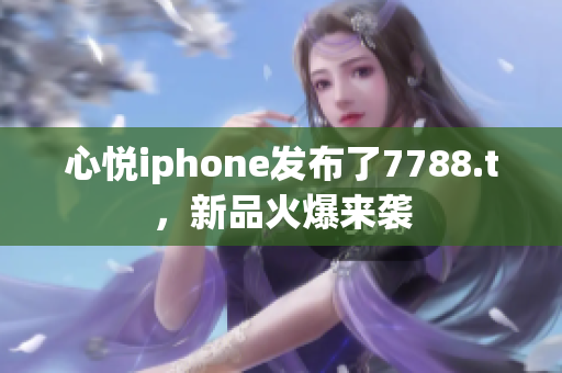 心悦iphone发布了7788.t，新品火爆来袭