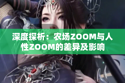 深度探析：农场ZOOM与人性ZOOM的差异及影响