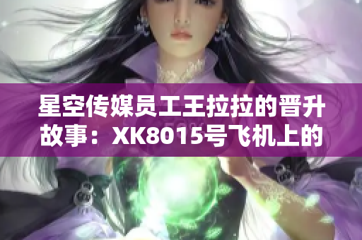 星空传媒员工王拉拉的晋升故事：XK8015号飞机上的未来领袖