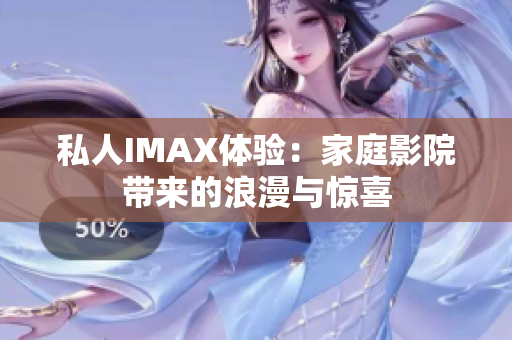 私人IMAX体验：家庭影院带来的浪漫与惊喜