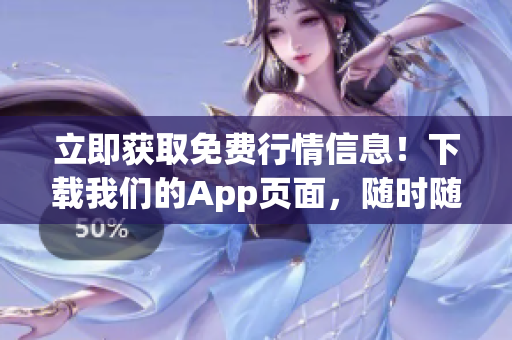 立即获取免费行情信息！下载我们的App页面，随时随地掌握最新行情数据！