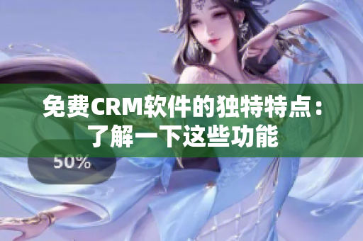 免费CRM软件的独特特点：了解一下这些功能