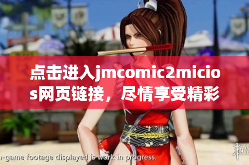 点击进入jmcomic2micios网页链接，尽情享受精彩漫画世界