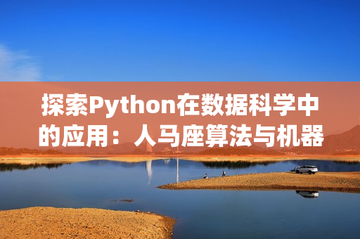 探索Python在数据科学中的应用：人马座算法与机器学习的结合