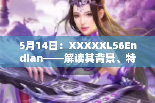 5月14日：XXXXXL56Endian——解读其背景、特点和应用