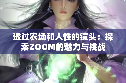 透过农场和人性的镜头：探索ZOOM的魅力与挑战