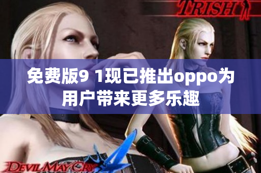 免费版9 1现已推出oppo为用户带来更多乐趣