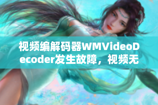 视频编解码器WMVideoDecoder发生故障，视频无法正常解码