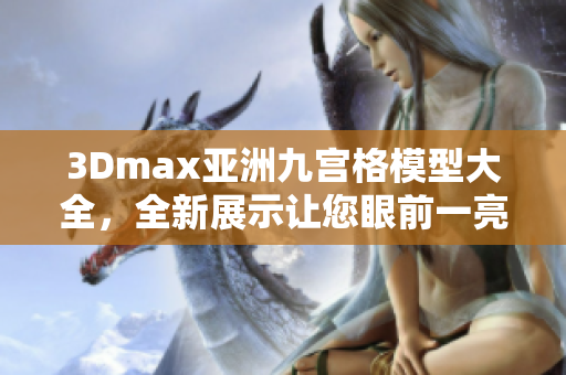 3Dmax亚洲九宫格模型大全，全新展示让您眼前一亮