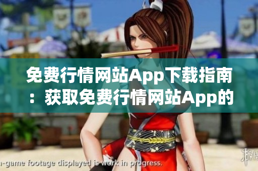 免费行情网站App下载指南：获取免费行情网站App的渠道大揭秘