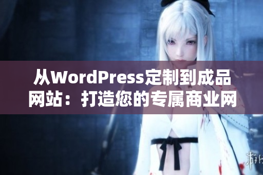 从WordPress定制到成品网站：打造您的专属商业网站