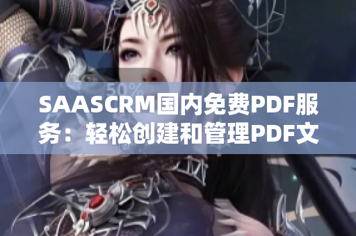 SAASCRM国内免费PDF服务：轻松创建和管理PDF文件