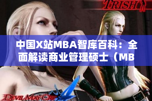 中国X站MBA智库百科：全面解读商业管理硕士（MBA）教育